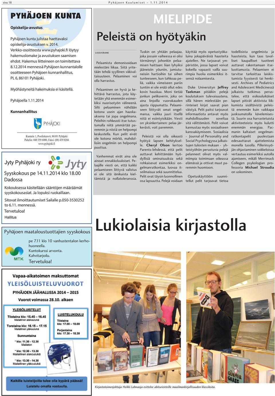 Myöhästyneitä hakemuksia ei käsitellä. Pyhäjoella 1.11.2014 Kunnanhallitus Kuntatie 1, Postilokero 6, 86101 Pyhäjoki Puhelin: 040 359 6000, Faksi: (08) 439 0266 www.pyhajoki.fi Syyskokous pe 14.11.2014 klo 18.
