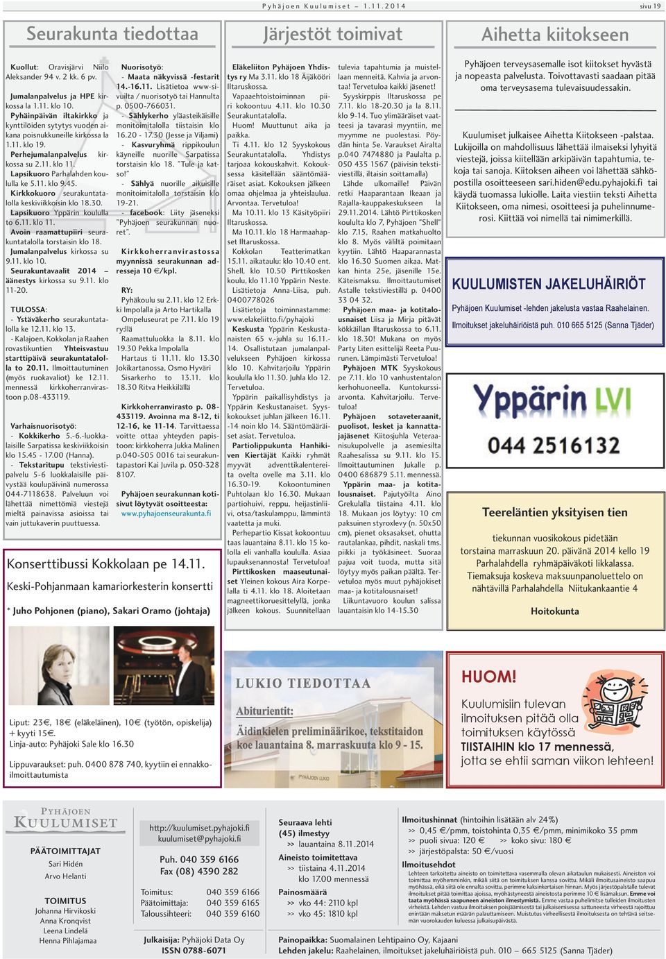 45. Kirkkokuoro seurakuntatalolla keskiviikkoisin klo 18.30. Lapsikuoro Yppärin koululla to 6.11. klo 11. Avoin raamattupiiri seurakuntatalolla torstaisin klo 18. Jumalanpalvelus kirkossa su 9.11. klo 10.