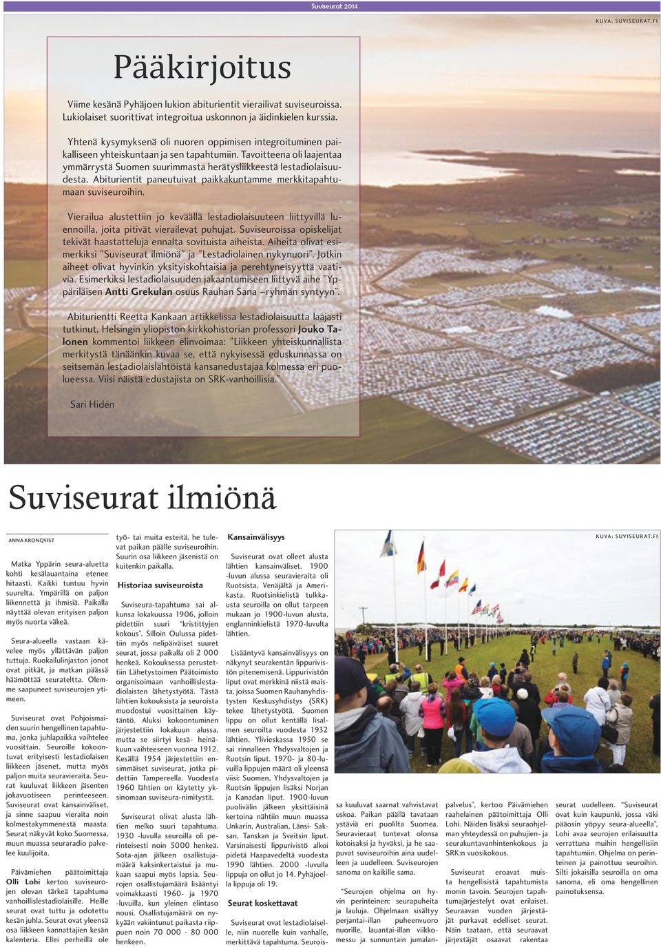 Tavoitteena oli laajentaa ymmärrystä Suomen suurimmasta herätysliikkeestä lestadiolaisuudesta. Abiturientit paneutuivat paikkakuntamme merkkitapahtumaan suviseuroihin.