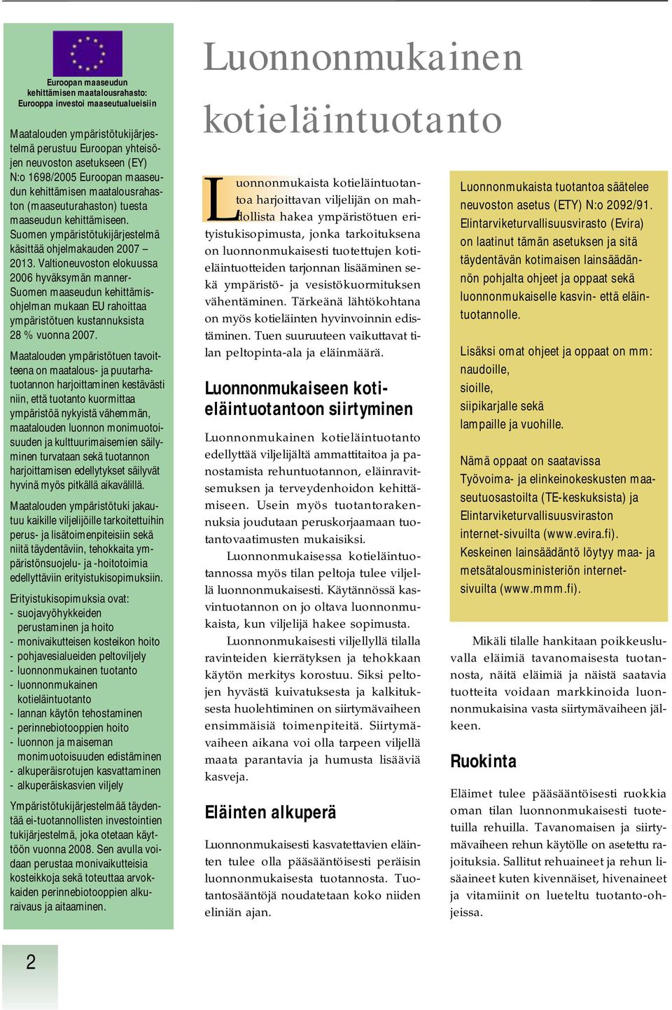 Valtioneuvoston elokuussa 2006 hyväksymän manner- Suomen maaseudun kehittämisohjelman mukaan EU rahoittaa ympäristötuen kustannuksista 28 % vuonna 2007.