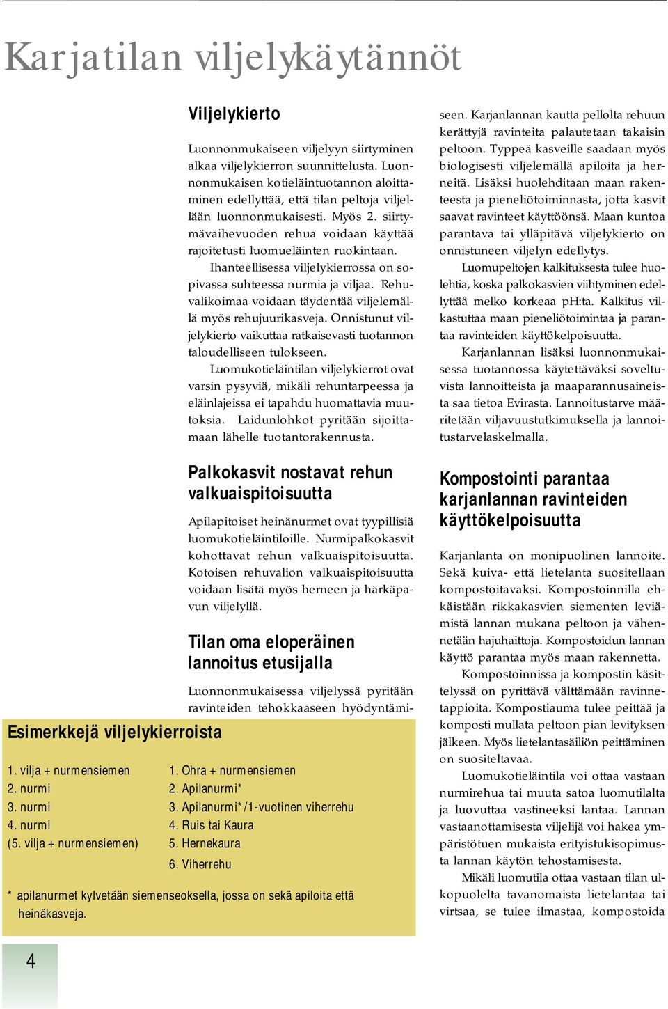 Ihanteellisessa viljelykierrossa on sopivassa suhteessa nurmia ja viljaa. Rehu - valikoimaa voidaan täydentää viljelemällä myös rehujuurikasveja.