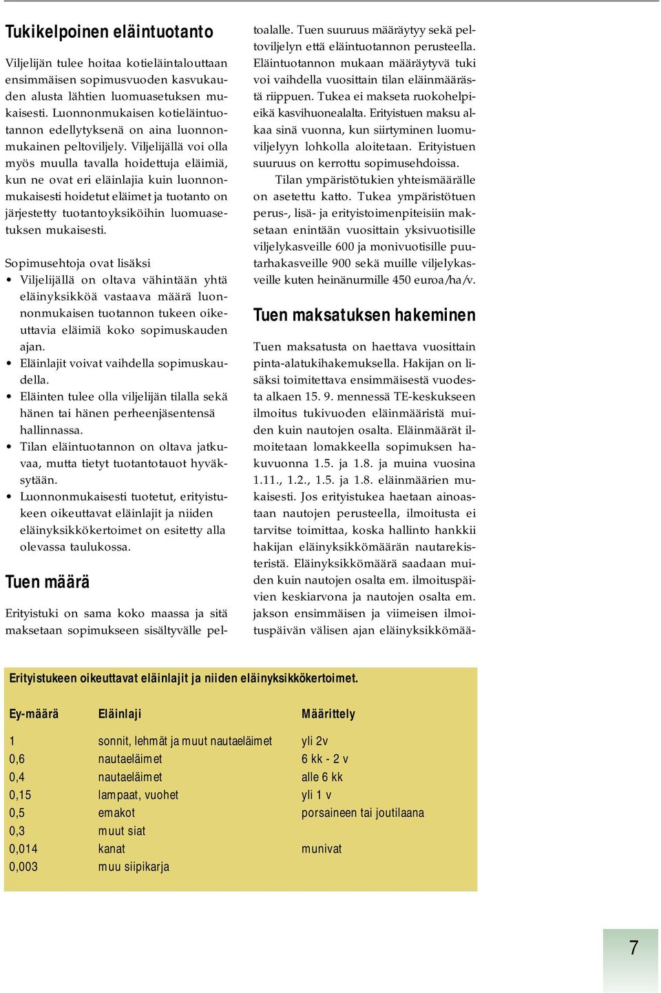 Viljelijällä voi olla myös muulla tavalla hoidettuja eläimiä, kun ne ovat eri eläinlajia kuin luonnonmukaisesti hoidetut eläimet ja tuotanto on järjestetty tuotantoyksiköihin luomuasetuksen