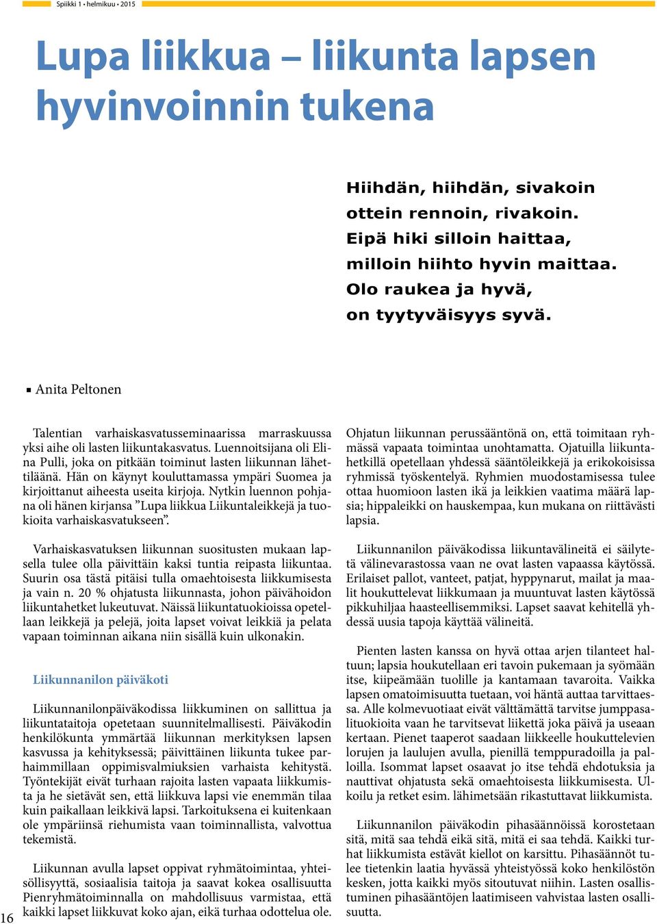 Hän on käynyt kouluttamassa ympäri Suomea ja kirjoittanut aiheesta useita kirjoja. Nytkin luennon pohjana oli hänen kirjansa Lupa liikkua Liikuntaleikkejä ja tuokioita varhaiskasvatukseen.