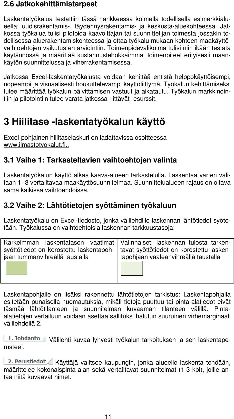 arviointiin. Toimenpidevalikoima tulisi niin ikään testata käytännössä ja määrittää kustannustehokkaimmat toimenpiteet erityisesti maankäytön suunnittelussa ja viherrakentamisessa.