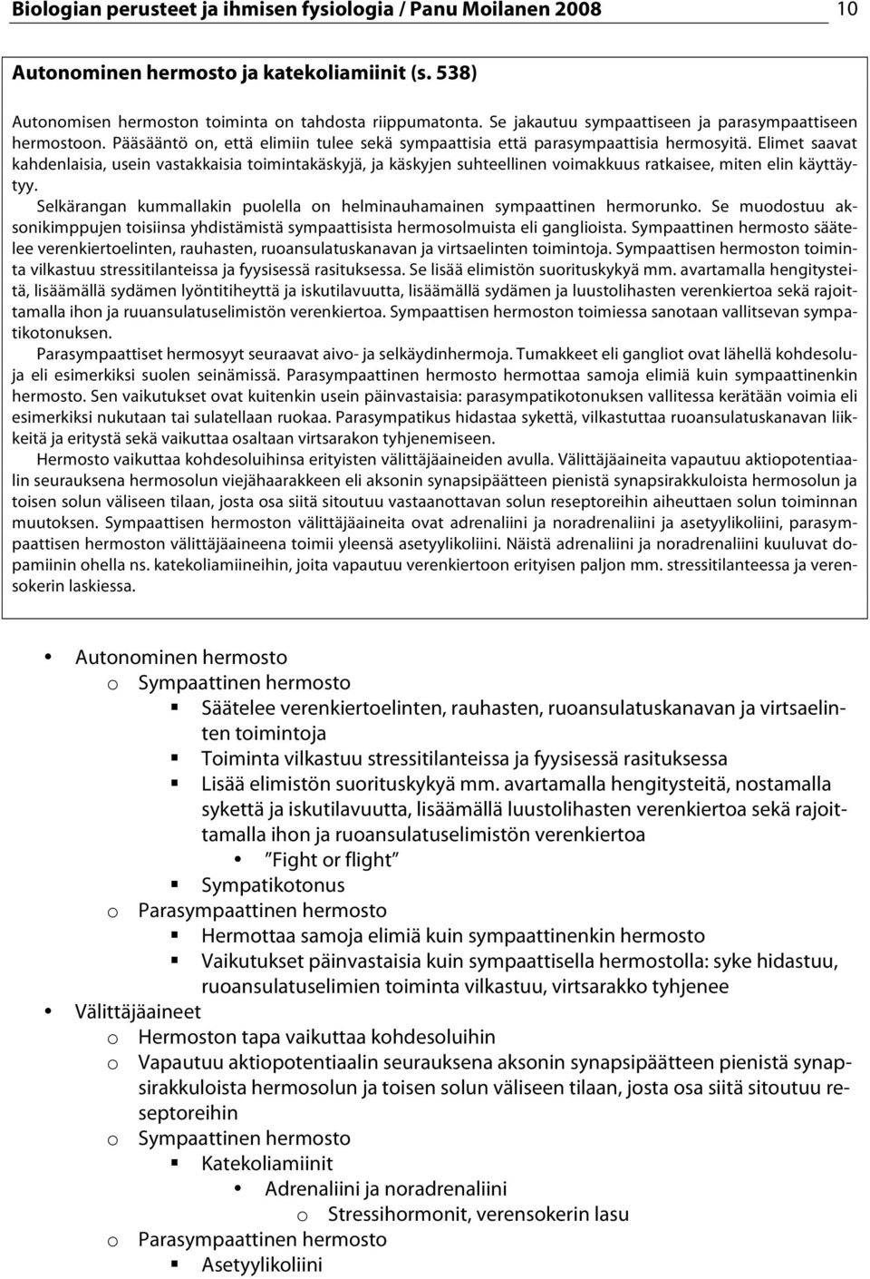 Elimet saavat kahdenlaisia, usein vastakkaisia toimintakäskyjä, ja käskyjen suhteellinen voimakkuus ratkaisee, miten elin käyttäytyy.