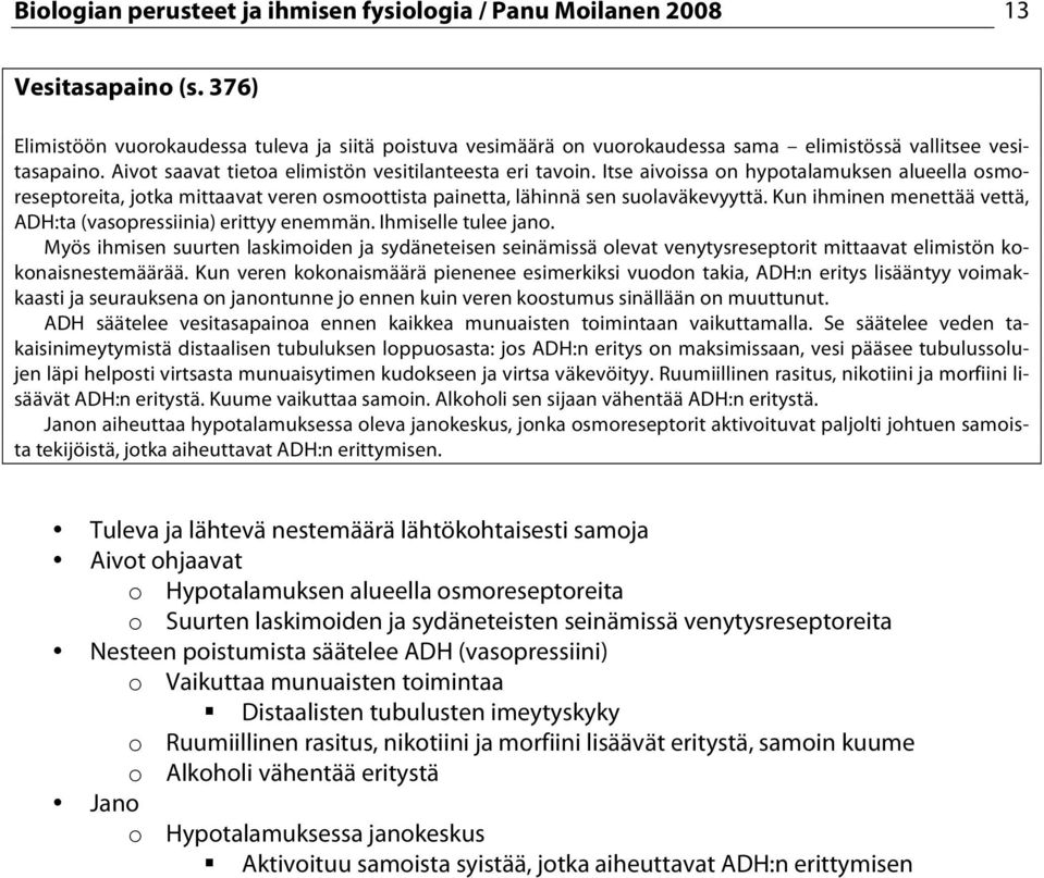 Itse aivoissa on hypotalamuksen alueella osmoreseptoreita, jotka mittaavat veren osmoottista painetta, lähinnä sen suolaväkevyyttä. Kun ihminen menettää vettä, ADH:ta (vasopressiinia) erittyy enemmän.