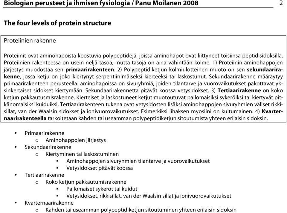 2) Polypeptidiketjun kolmiulotteinen muoto on sen sekundaarirakenne, jossa ketju on joko kiertynyt serpentiinimäiseksi kierteeksi tai laskostunut.