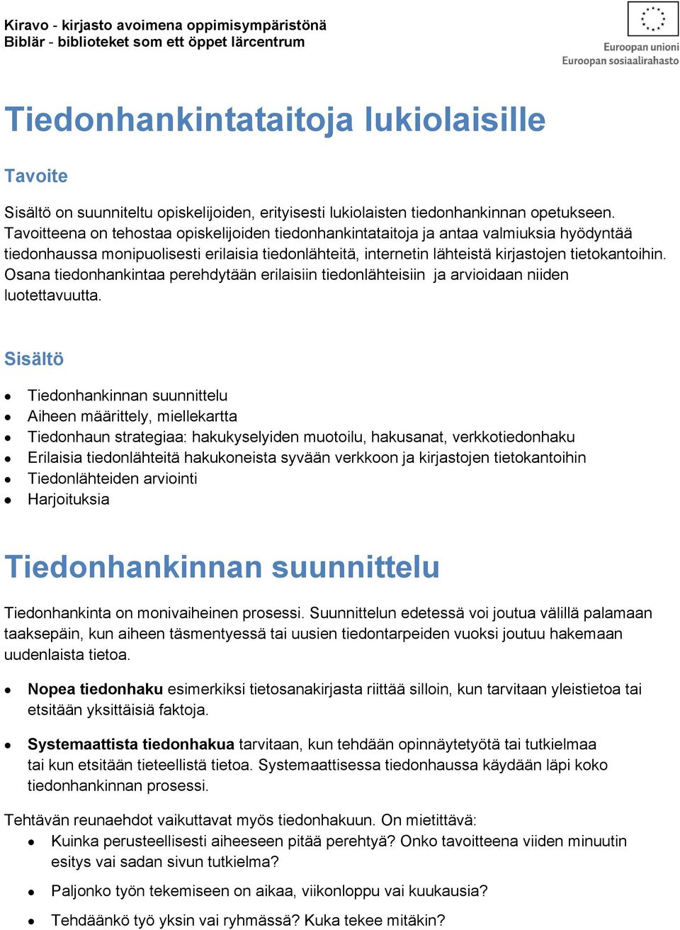 Osana tiedonhankintaa perehdytään erilaisiin tiedonlähteisiin ja arvioidaan niiden luotettavuutta.