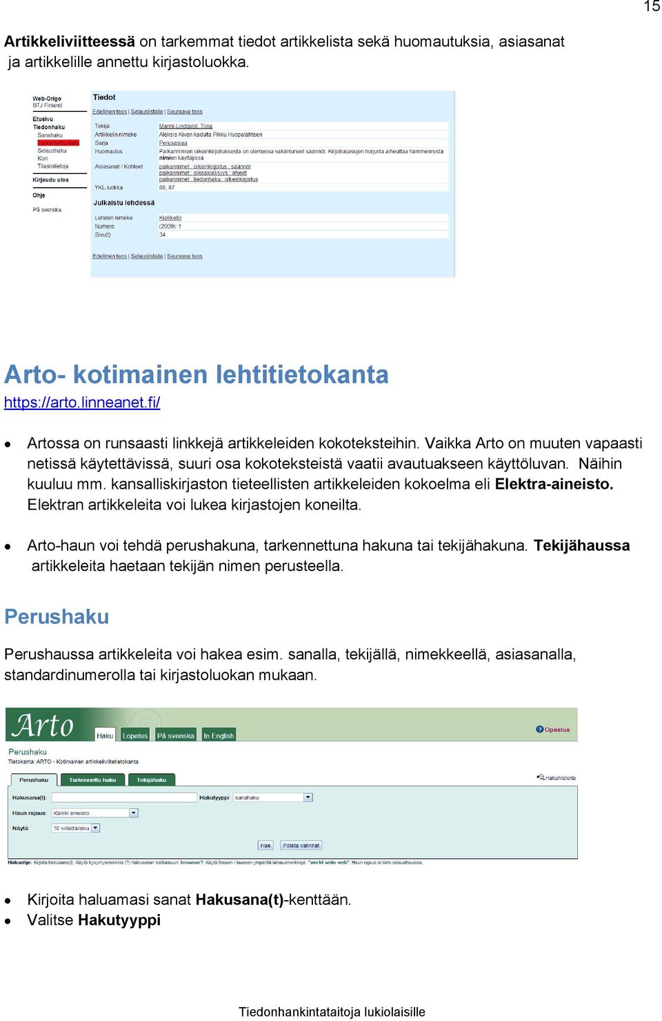 kansalliskirjaston tieteellisten artikkeleiden kokoelma eli Elektra-aineisto. Elektran artikkeleita voi lukea kirjastojen koneilta.