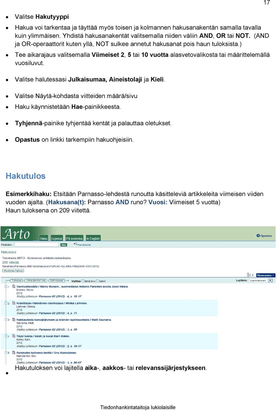 Valitse halutessasi Julkaisumaa, Aineistolaji ja Kieli. Valitse Näytä-kohdasta viitteiden määrä/sivu Haku käynnistetään Hae-painikkeesta. Tyhjennä-painike tyhjentää kentät ja palauttaa oletukset.