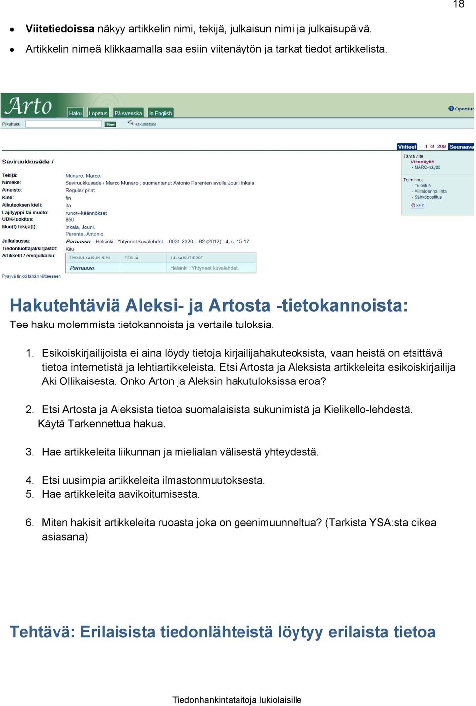 Esikoiskirjailijoista ei aina löydy tietoja kirjailijahakuteoksista, vaan heistä on etsittävä tietoa internetistä ja lehtiartikkeleista.