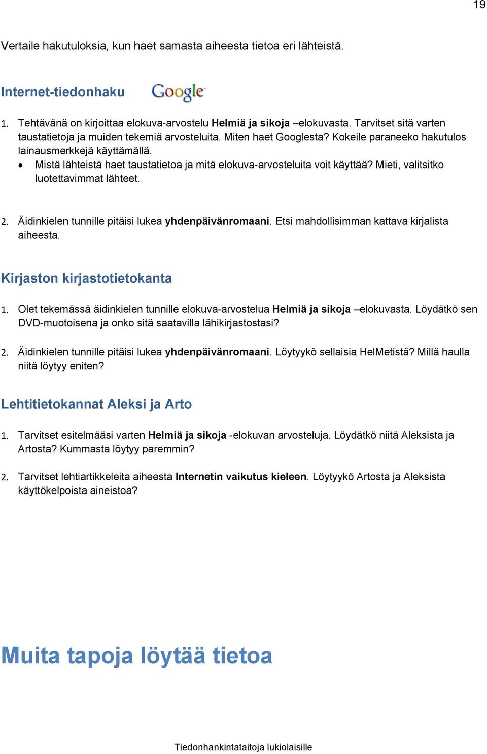 Mistä lähteistä haet taustatietoa ja mitä elokuva-arvosteluita voit käyttää? Mieti, valitsitko luotettavimmat lähteet. 2. Äidinkielen tunnille pitäisi lukea yhdenpäivänromaani.