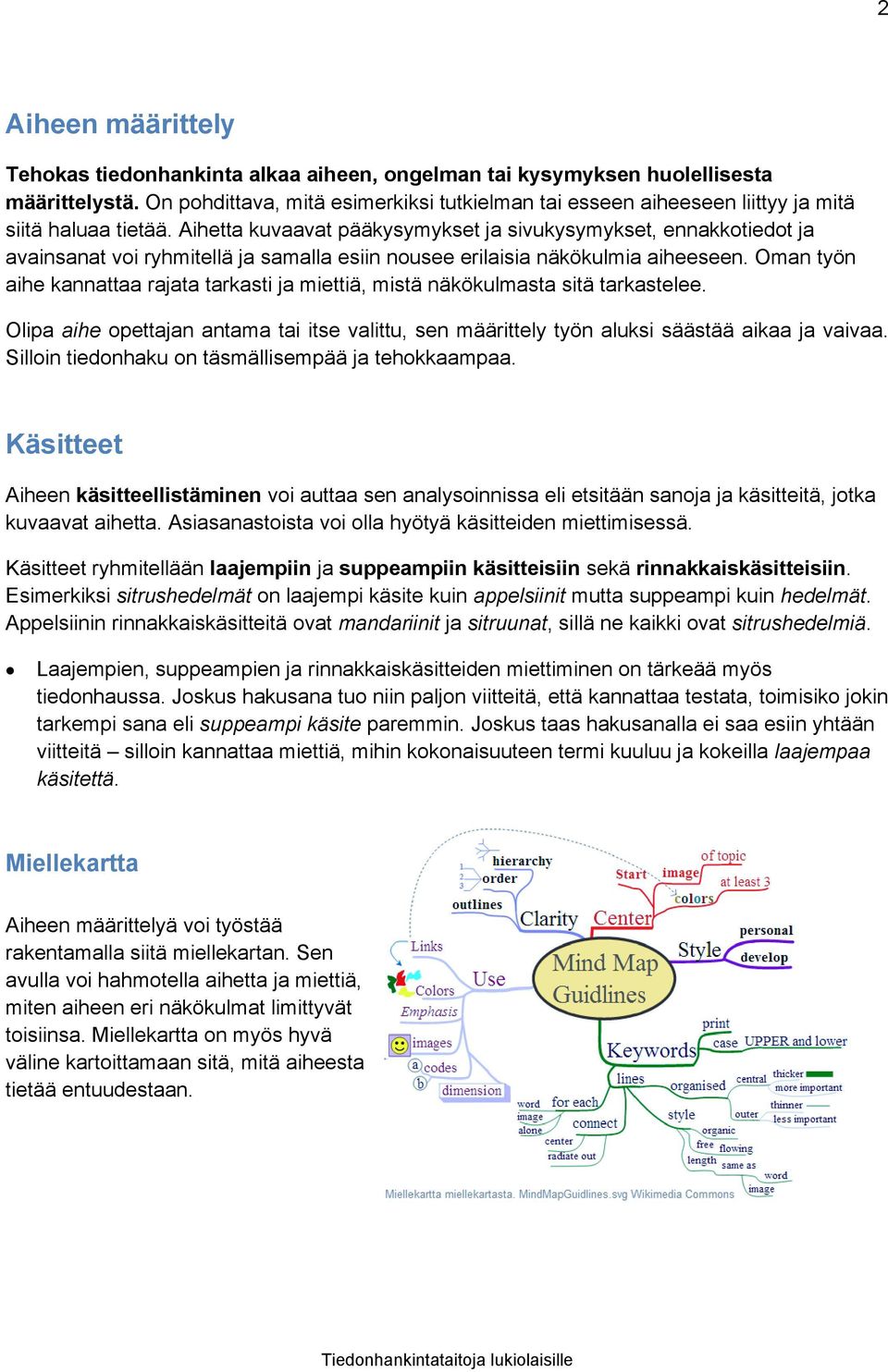 Aihetta kuvaavat pääkysymykset ja sivukysymykset, ennakkotiedot ja avainsanat voi ryhmitellä ja samalla esiin nousee erilaisia näkökulmia aiheeseen.