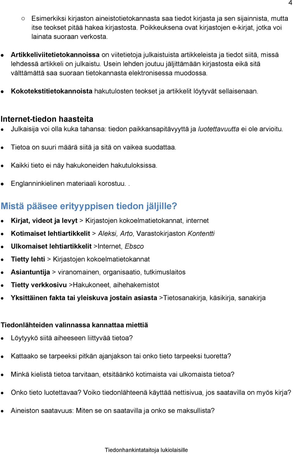 Artikkeliviitetietokannoissa on viitetietoja julkaistuista artikkeleista ja tiedot siitä, missä lehdessä artikkeli on julkaistu.