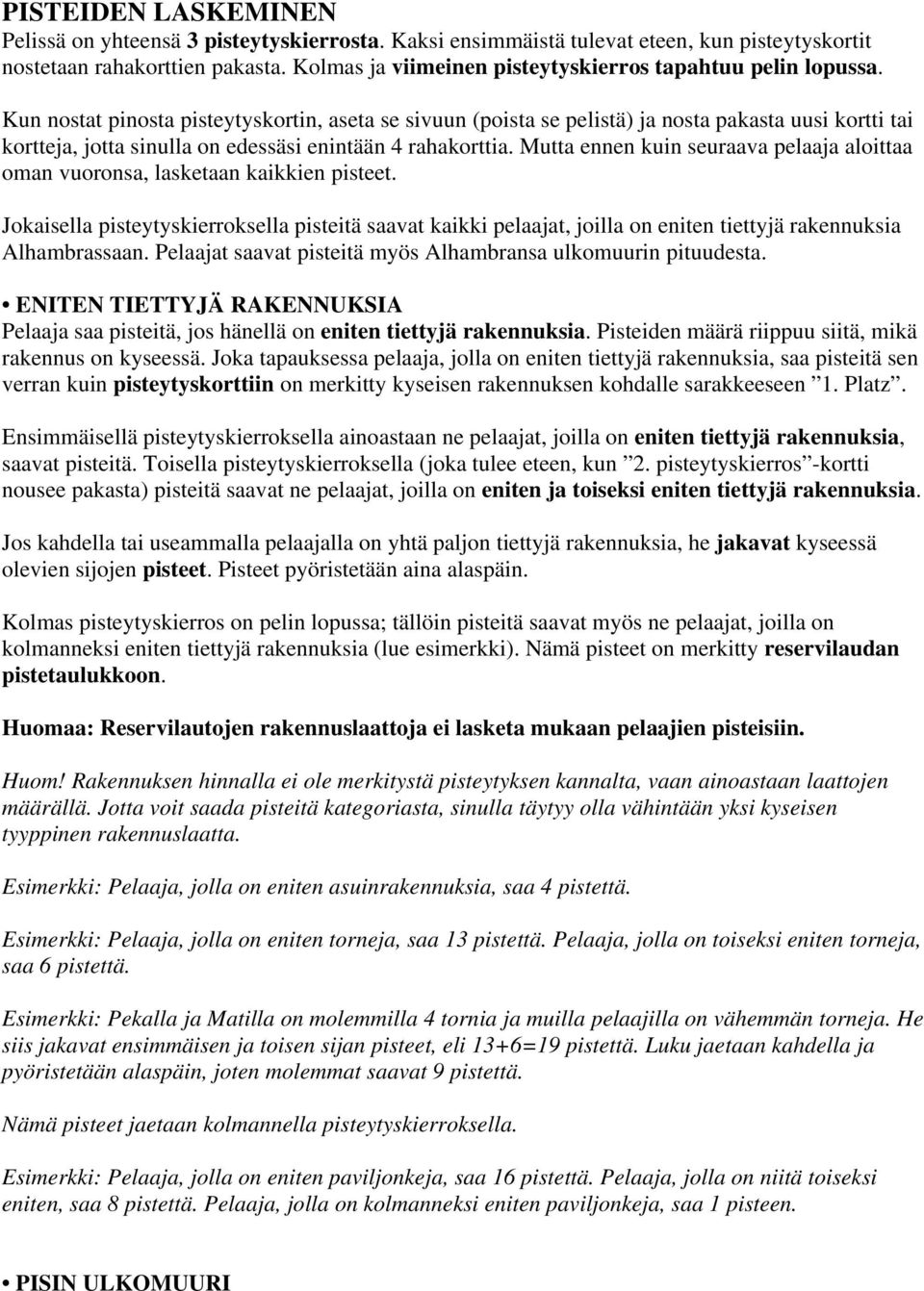 Kun nostat pinosta pisteytyskortin, aseta se sivuun (poista se pelistä) ja nosta pakasta uusi kortti tai kortteja, jotta sinulla on edessäsi enintään 4 rahakorttia.