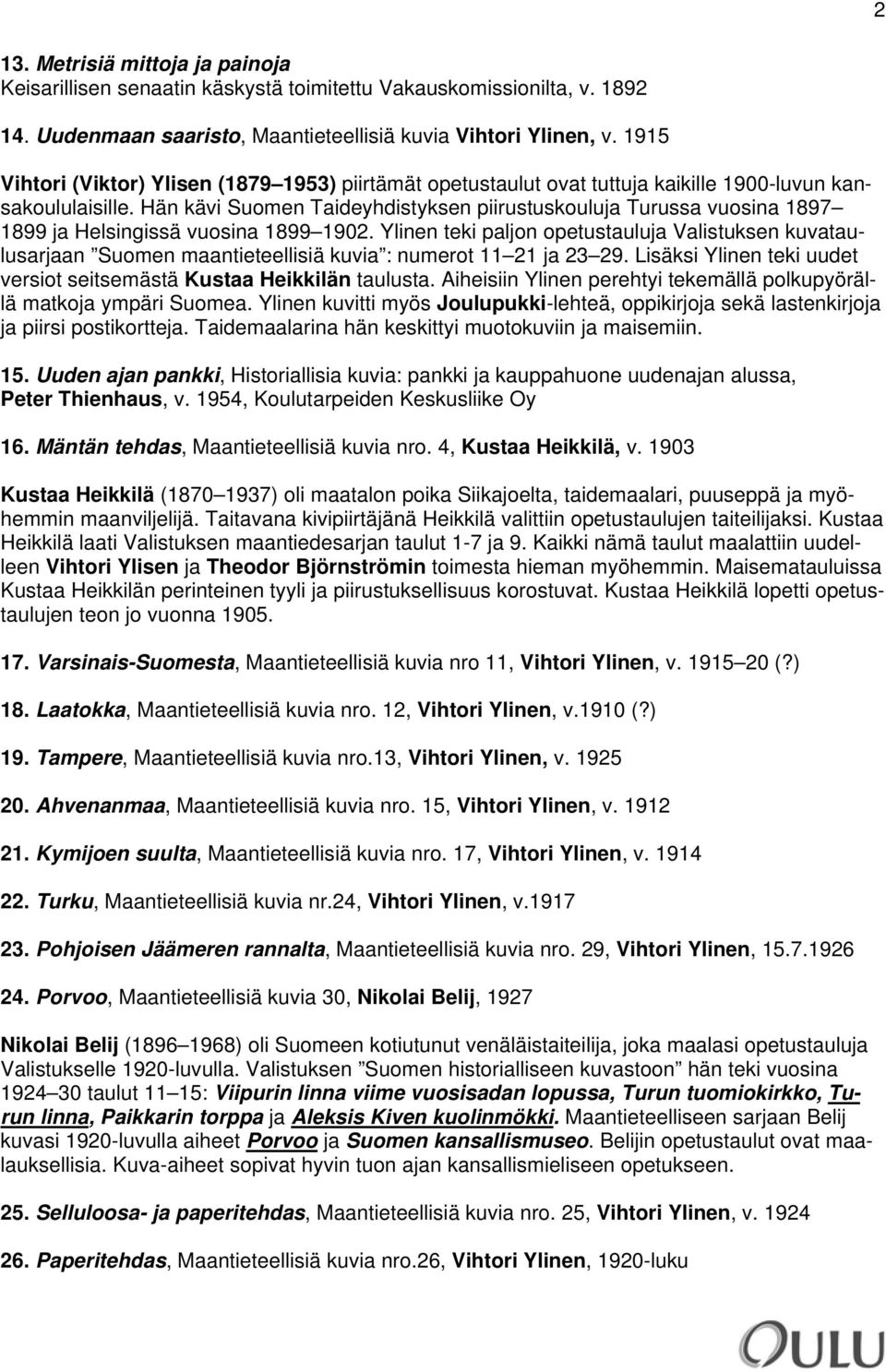 Hän kävi Suomen Taideyhdistyksen piirustuskouluja Turussa vuosina 1897 1899 ja Helsingissä vuosina 1899 1902.