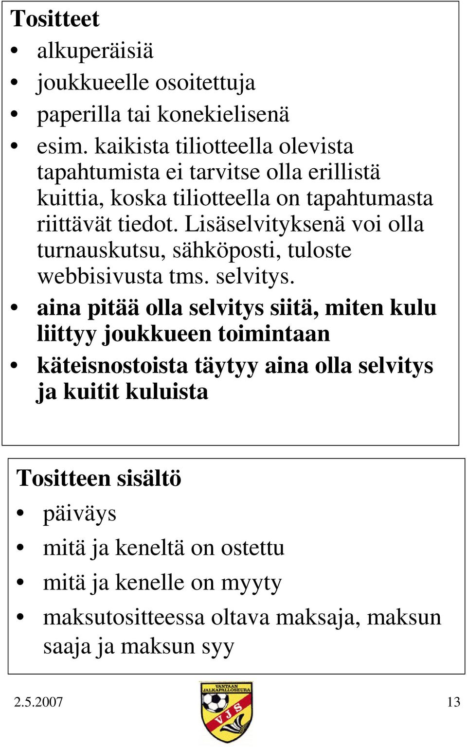 Lisäselvityksenä voi olla turnauskutsu, sähköposti, tuloste webbisivusta tms. selvitys.