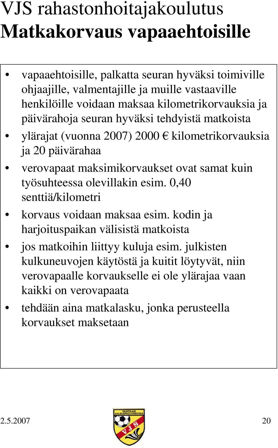 olevillakin esim. 0,40 senttiä/kilometri korvaus voidaan maksaa esim. kodin ja harjoituspaikan välisistä matkoista jos matkoihin liittyy kuluja esim.