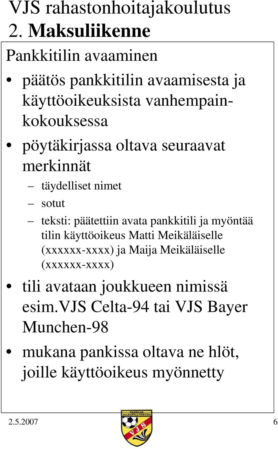 tilin käyttöoikeus Matti Meikäläiselle (xxxxxx-xxxx) ja Maija Meikäläiselle (xxxxxx-xxxx) tili avataan joukkueen