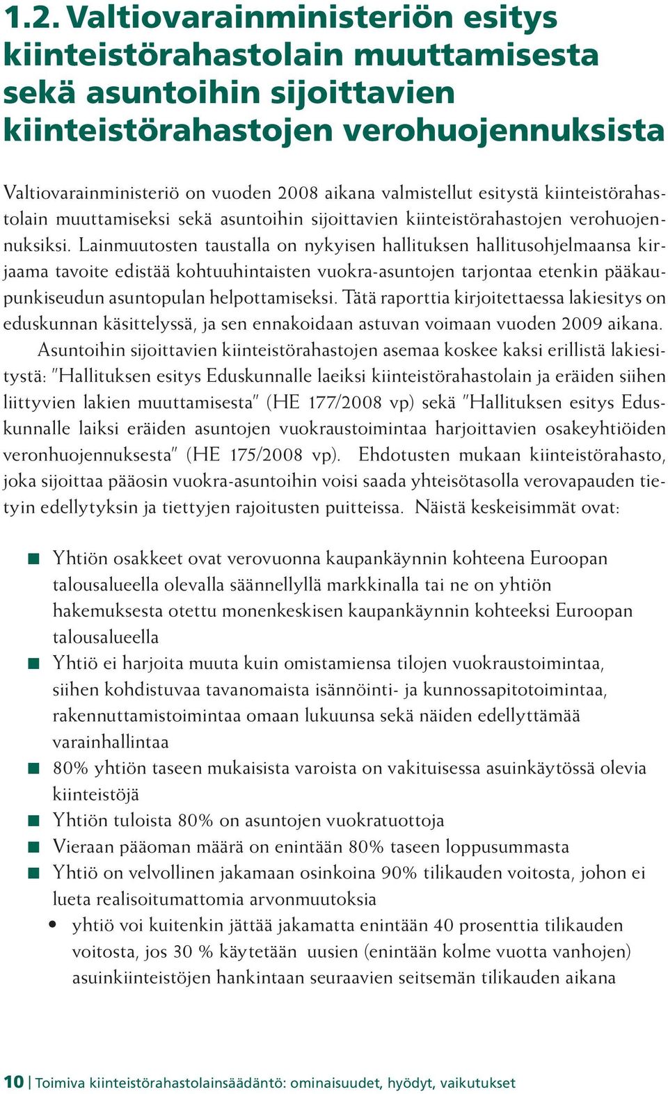 Lainmuutosten taustalla on nykyisen hallituksen hallitusohjelmaansa kirjaama tavoite edistää kohtuuhintaisten vuokra-asuntojen tarjontaa etenkin pääkaupunkiseudun asuntopulan helpottamiseksi.