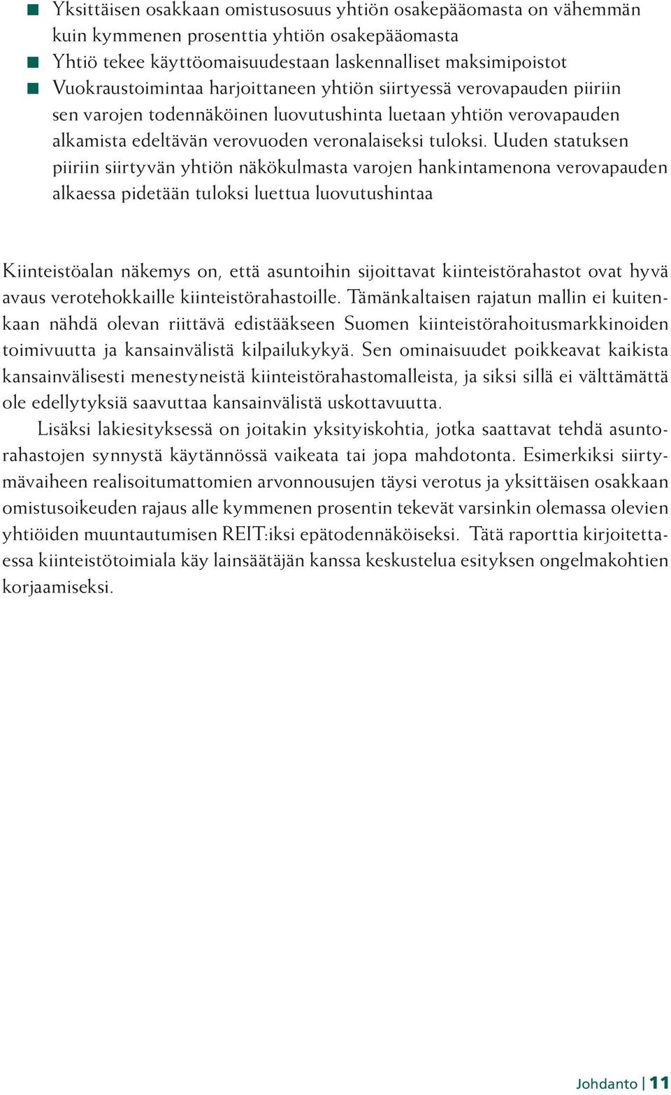 Uuden statuksen piiriin siirtyvän yhtiön näkökulmasta varojen hankintamenona verovapauden alkaessa pidetään tuloksi luettua luovutushintaa Kiinteistöalan näkemys on, että asuntoihin sijoittavat
