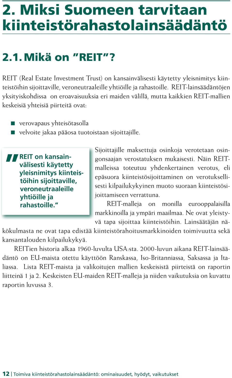 REIT-lainsäädäntöjen yksityiskohdissa on eroavaisuuksia eri maiden välillä, mutta kaikkien REIT-mallien keskeisiä yhteisiä piirteitä ovat: verovapaus yhteisötasolla velvoite jakaa pääosa tuotoistaan