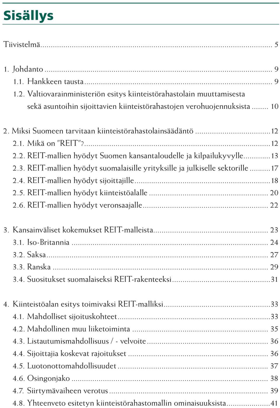 ..12 2.1. Mikä on REIT?...12 2.2. REIT-mallien hyödyt Suomen kansantaloudelle ja kilpailukyvylle...13 2.3. REIT-mallien hyödyt suomalaisille yrityksille ja julkiselle sektorille...17 2.4.