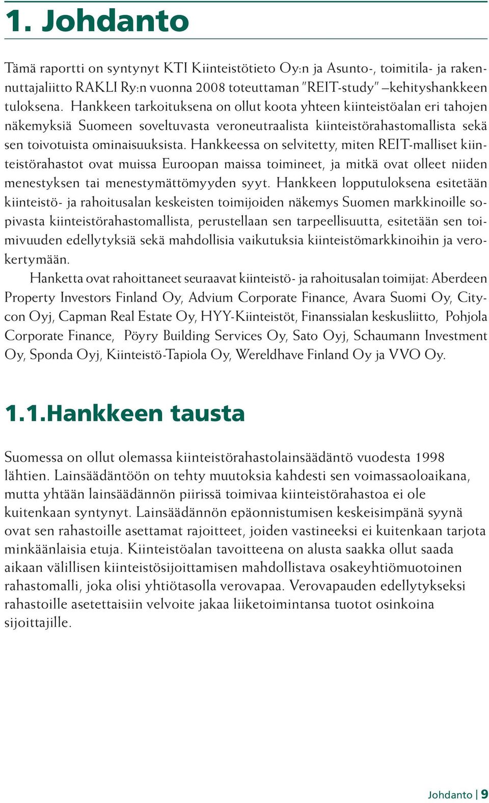 Hankkeessa on selvitetty, miten REIT-malliset kiinteistörahastot ovat muissa Euroopan maissa toimineet, ja mitkä ovat olleet niiden menestyksen tai menestymättömyyden syyt.