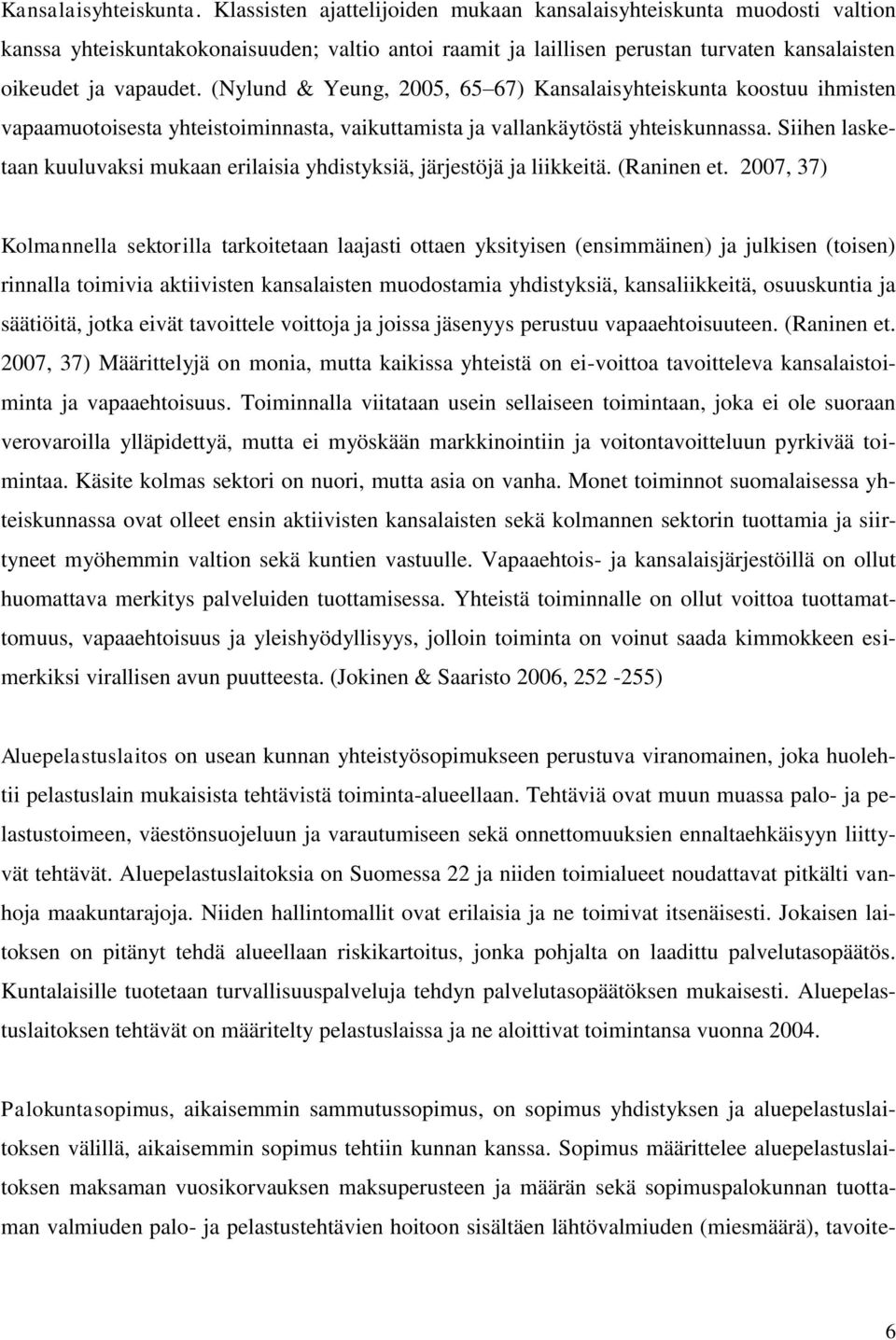 (Nylund & Yeung, 2005, 65 67) Kansalaisyhteiskunta koostuu ihmisten vapaamuotoisesta yhteistoiminnasta, vaikuttamista ja vallankäytöstä yhteiskunnassa.