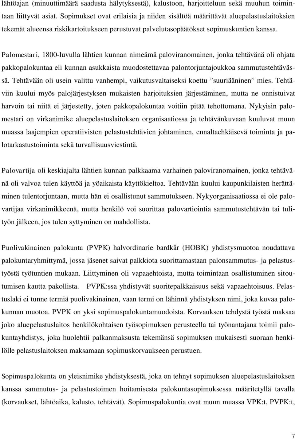 Palomestari, 1800-luvulla lähtien kunnan nimeämä paloviranomainen, jonka tehtävänä oli ohjata pakkopalokuntaa eli kunnan asukkaista muodostettavaa palontorjuntajoukkoa sammutustehtävässä.