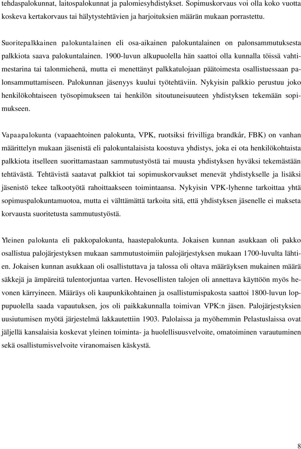 1900-luvun alkupuolella hän saattoi olla kunnalla töissä vahtimestarina tai talonmiehenä, mutta ei menettänyt palkkatulojaan päätoimesta osallistuessaan palonsammuttamiseen.