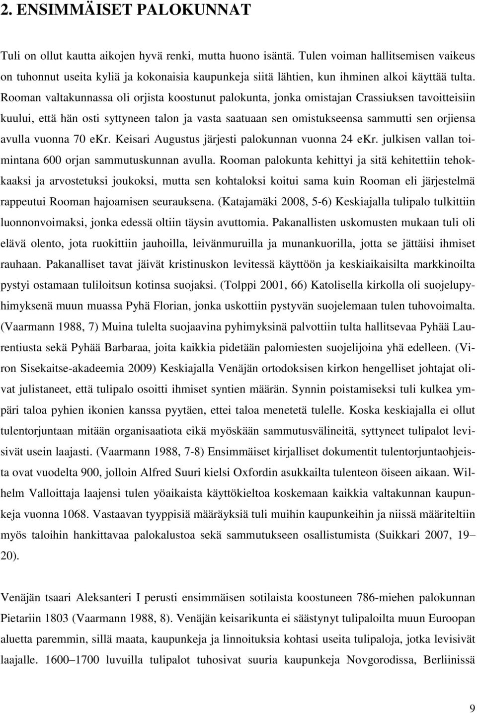 Rooman valtakunnassa oli orjista koostunut palokunta, jonka omistajan Crassiuksen tavoitteisiin kuului, että hän osti syttyneen talon ja vasta saatuaan sen omistukseensa sammutti sen orjiensa avulla