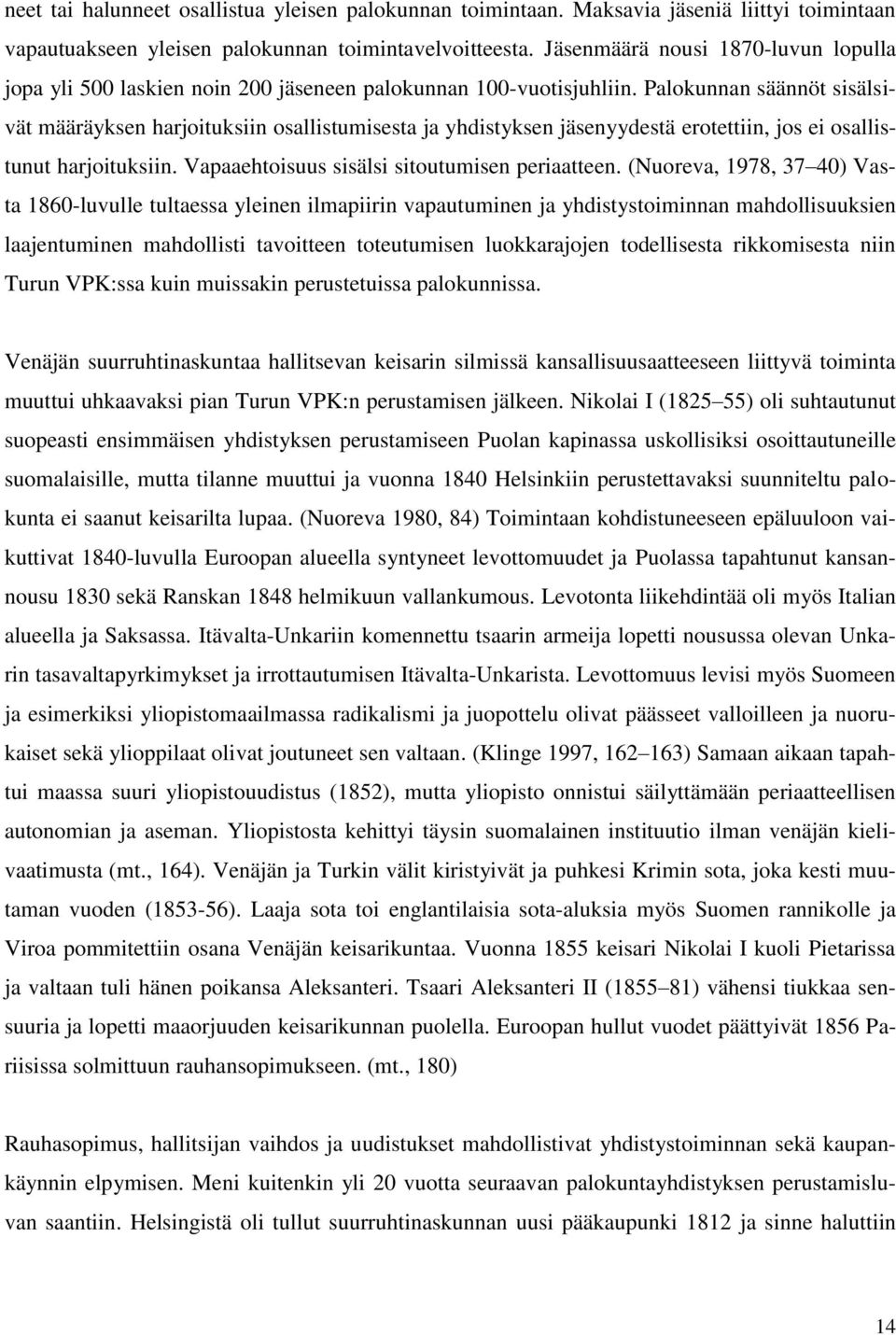 Palokunnan säännöt sisälsivät määräyksen harjoituksiin osallistumisesta ja yhdistyksen jäsenyydestä erotettiin, jos ei osallistunut harjoituksiin. Vapaaehtoisuus sisälsi sitoutumisen periaatteen.