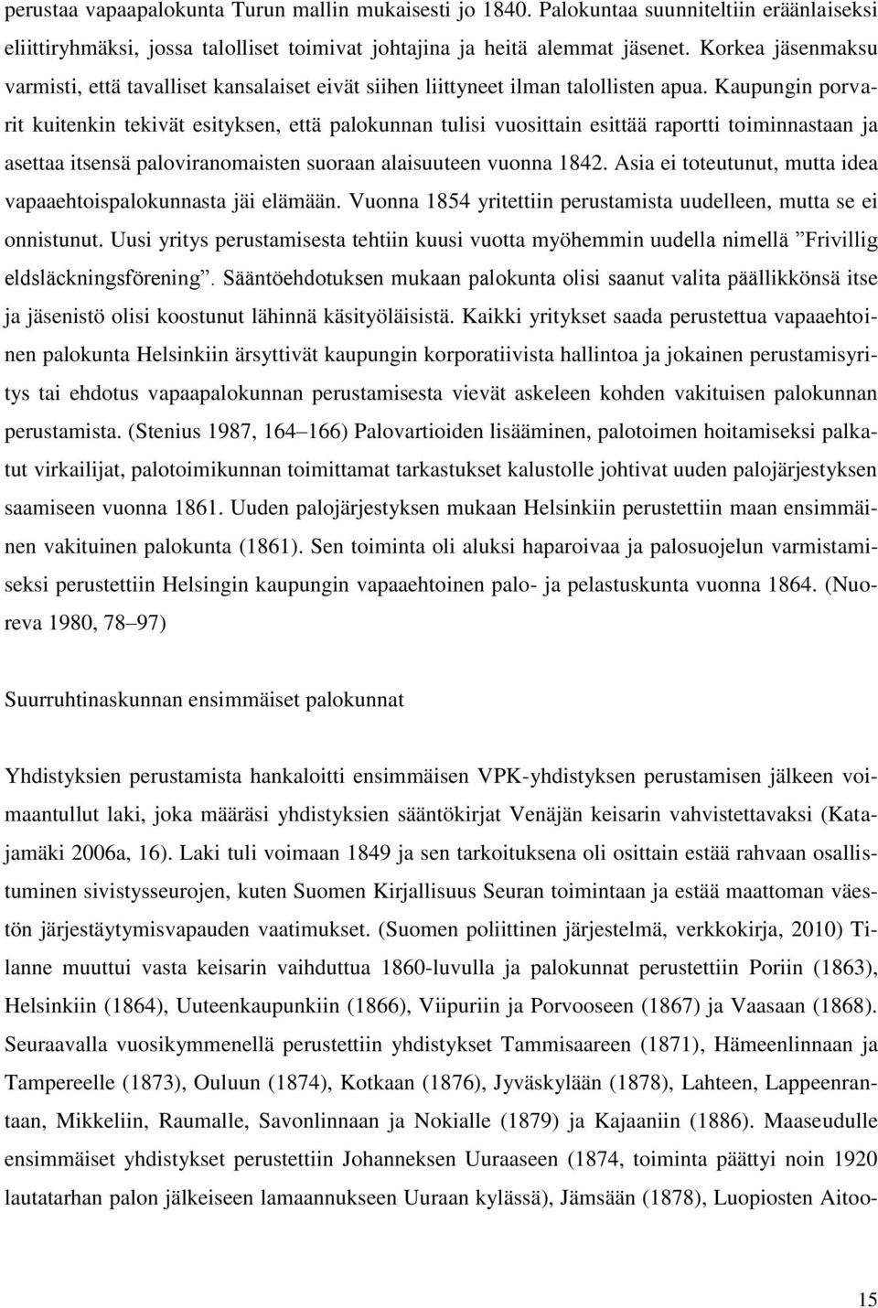 Kaupungin porvarit kuitenkin tekivät esityksen, että palokunnan tulisi vuosittain esittää raportti toiminnastaan ja asettaa itsensä paloviranomaisten suoraan alaisuuteen vuonna 1842.