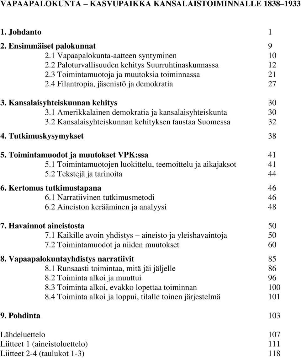 2 Kansalaisyhteiskunnan kehityksen taustaa Suomessa 32 4. Tutkimuskysymykset 38 5. Toimintamuodot ja muutokset VPK:ssa 41 5.1 Toimintamuotojen luokittelu, teemoittelu ja aikajaksot 41 5.