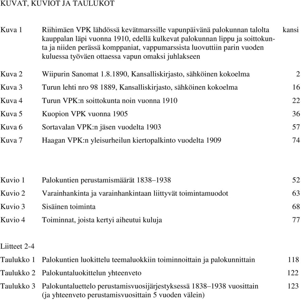 1890, Kansalliskirjasto, sähköinen kokoelma 2 Kuva 3 Turun lehti nro 98 1889, Kansalliskirjasto, sähköinen kokoelma 16 Kuva 4 Turun VPK:n soittokunta noin vuonna 1910 22 Kuva 5 Kuopion VPK vuonna