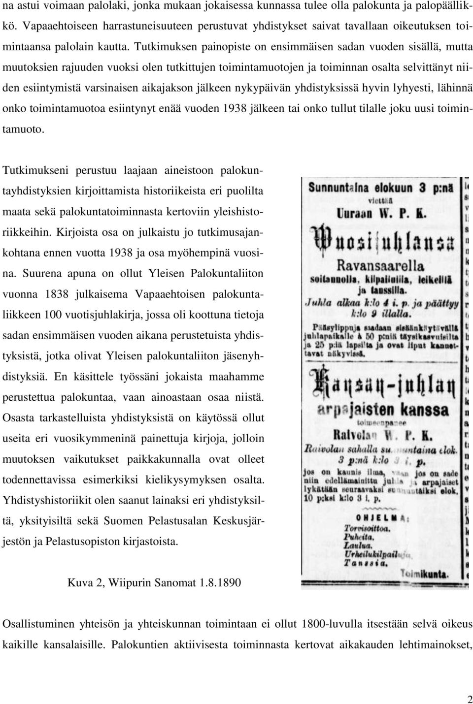 Tutkimuksen painopiste on ensimmäisen sadan vuoden sisällä, mutta muutoksien rajuuden vuoksi olen tutkittujen toimintamuotojen ja toiminnan osalta selvittänyt niiden esiintymistä varsinaisen