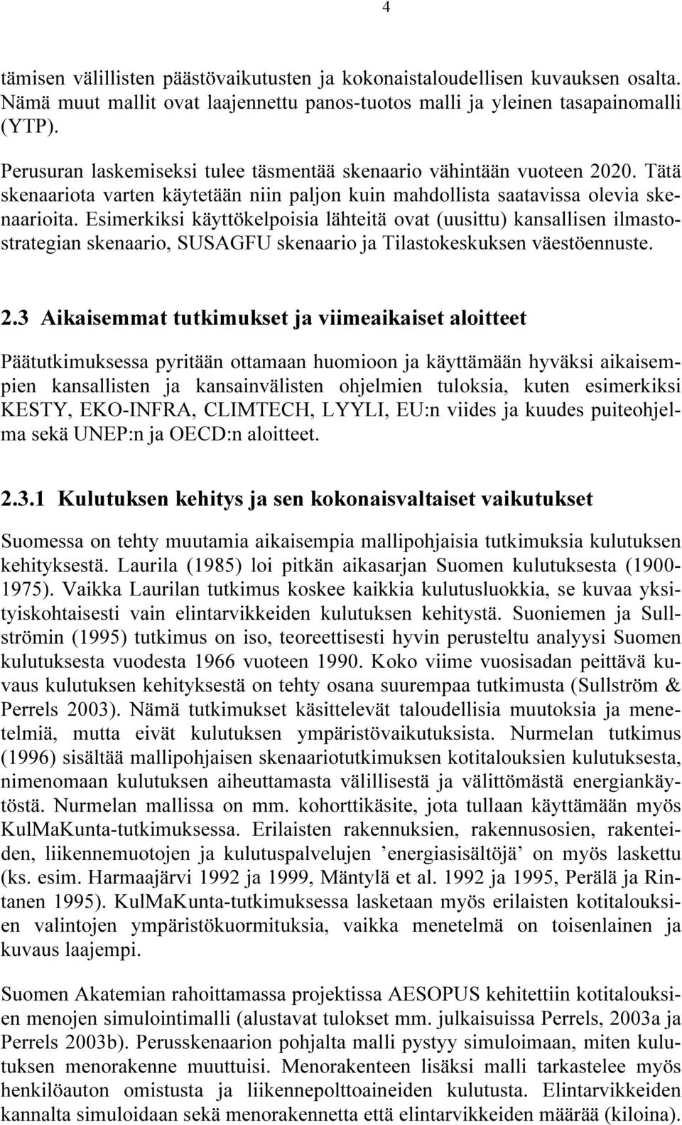 Esimerkiksi käyttökelpoisia lähteitä ovat (uusittu) kansallisen ilmastostrategian skenaario, SUSAGFU skenaario ja Tilastokeskuksen väestöennuste. 2.