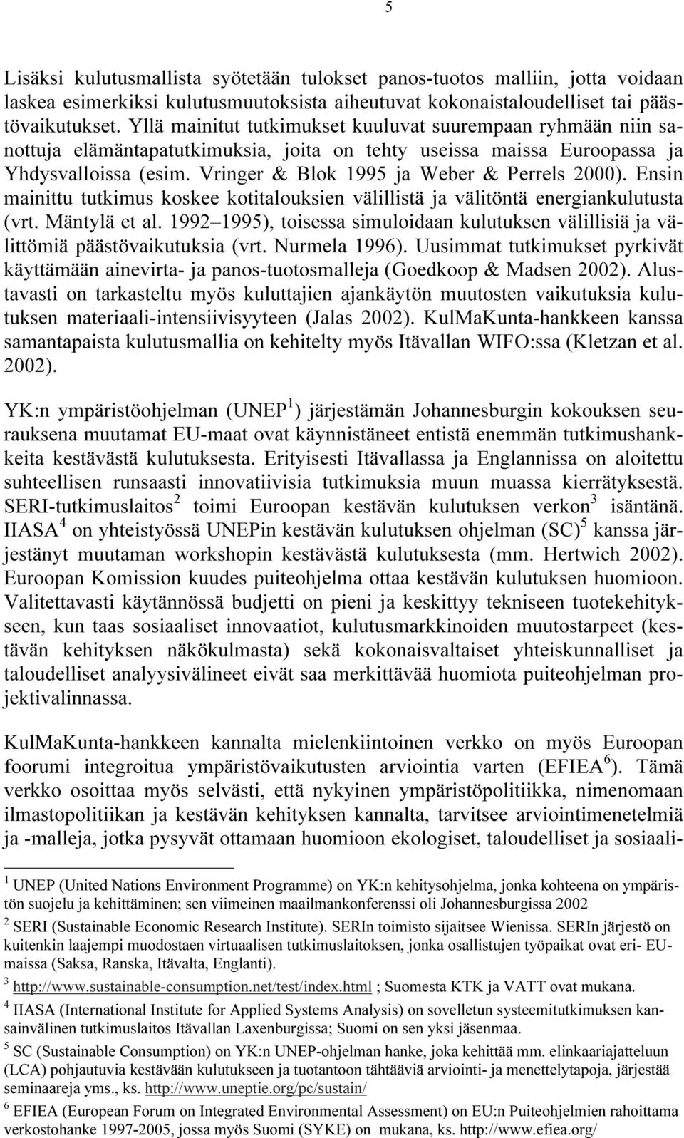 Vringer & Blok 1995 ja Weber & Perrels 2000). Ensin mainittu tutkimus koskee kotitalouksien välillistä ja välitöntä energiankulutusta (vrt. Mäntylä et al.