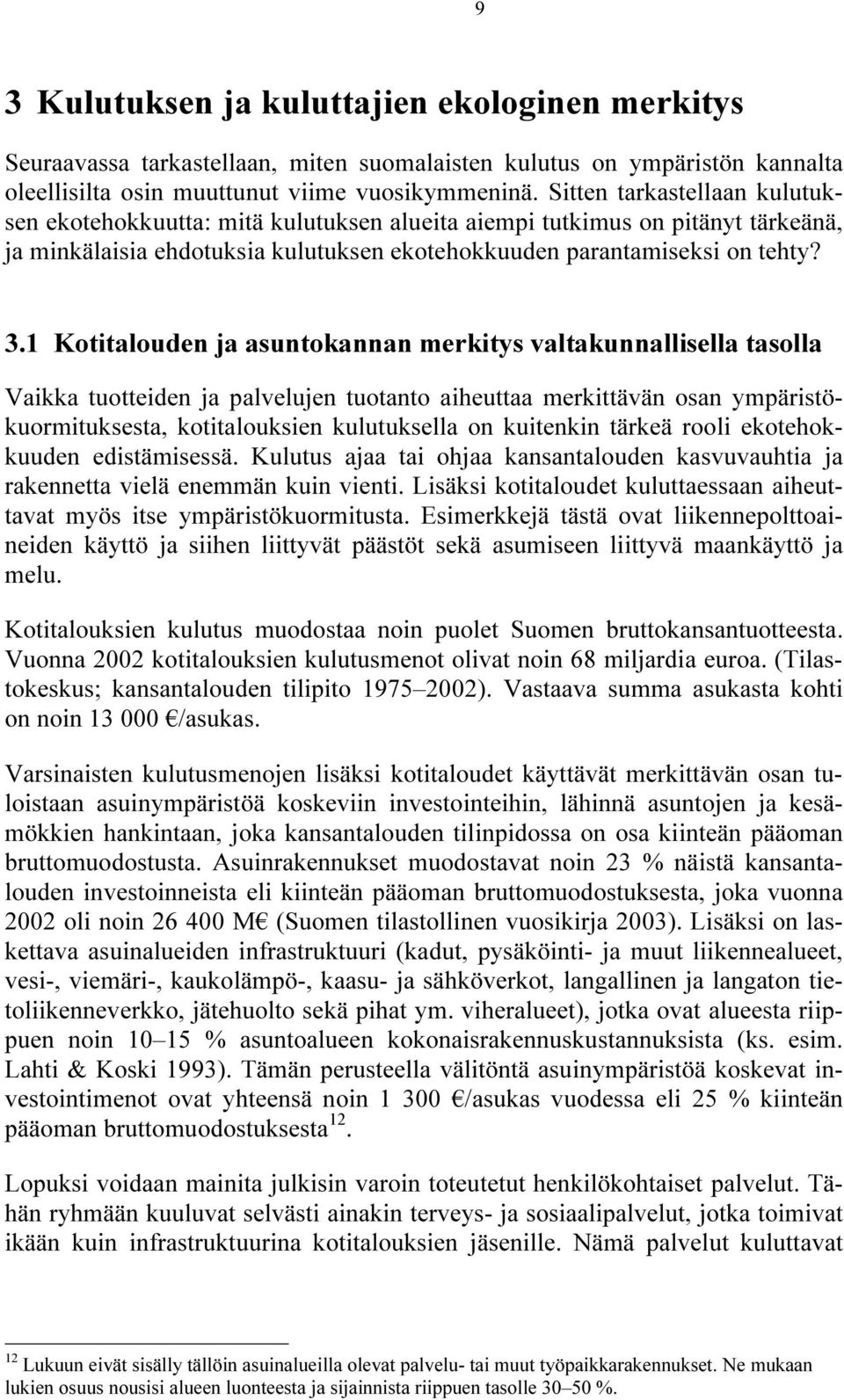 1 Kotitalouden ja asuntokannan merkitys valtakunnallisella tasolla Vaikka tuotteiden ja palvelujen tuotanto aiheuttaa merkittävän osan ympäristökuormituksesta, kotitalouksien kulutuksella on