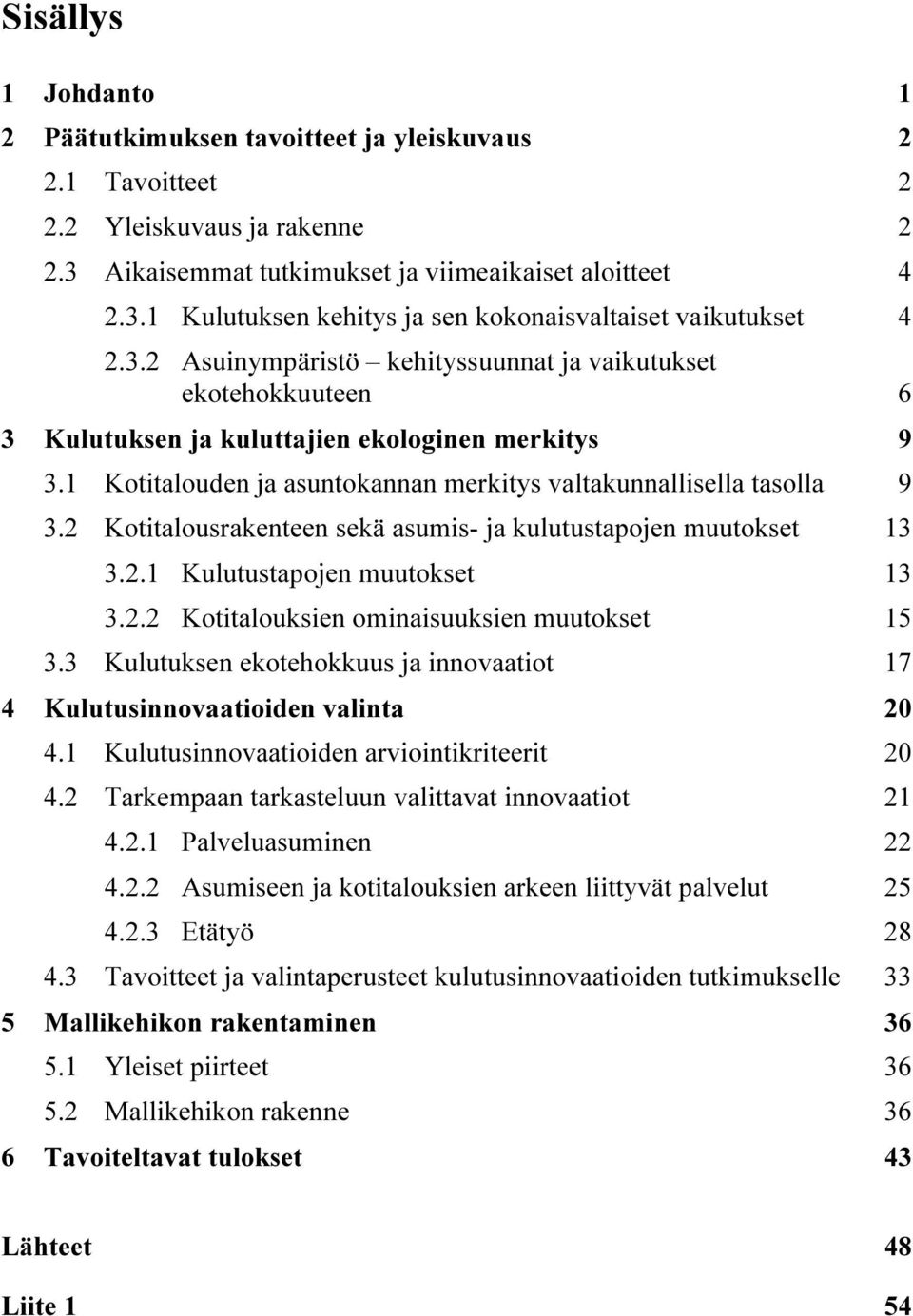 2 Kotitalousrakenteen sekä asumis- ja kulutustapojen muutokset 13 3.2.1 Kulutustapojen muutokset 13 3.2.2 Kotitalouksien ominaisuuksien muutokset 15 3.