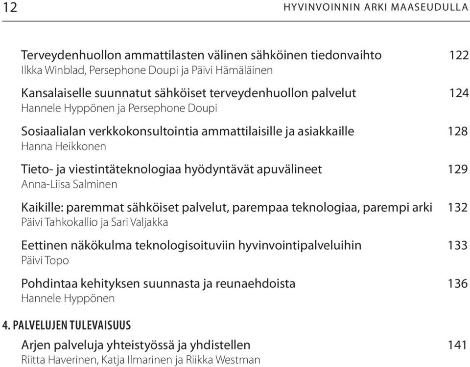 apuvälineet 129 Anna-Liisa Salminen Kaikille: paremmat sähköiset palvelut, parempaa teknologiaa, parempi arki 132 Päivi Tahkokallio ja Sari Valjakka Eettinen näkökulma teknologisoituviin