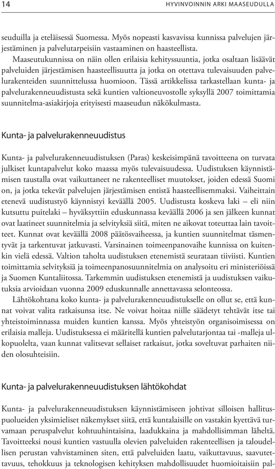 huomioon. Tässä artikkelissa tarkastellaan kunta- ja palvelurakenneuudistusta sekä kuntien valtioneuvostolle syksyllä 2007 toimittamia suunnitelma-asiakirjoja erityisesti maaseudun näkökulmasta.