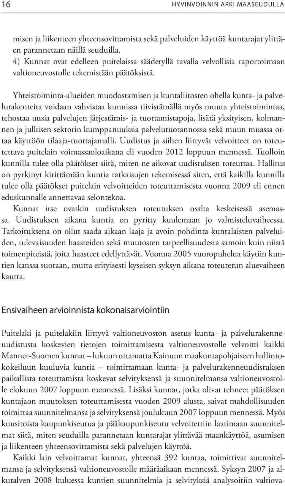 Yhteistoiminta-alueiden muodostamisen ja kuntaliitosten ohella kunta- ja palvelurakenteita voidaan vahvistaa kunnissa tiivistämällä myös muuta yhteistoimintaa, tehostaa uusia palvelujen järjestämis-