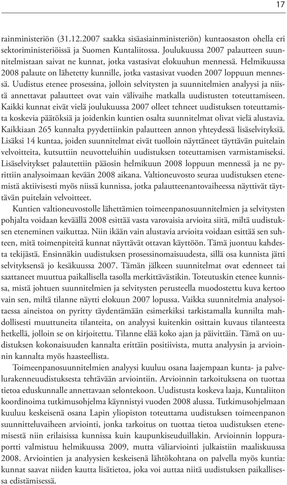 Uudistus etenee prosessina, jolloin selvitysten ja suunnitelmien analyysi ja niistä annettavat palautteet ovat vain välivaihe matkalla uudistusten toteuttamiseen.