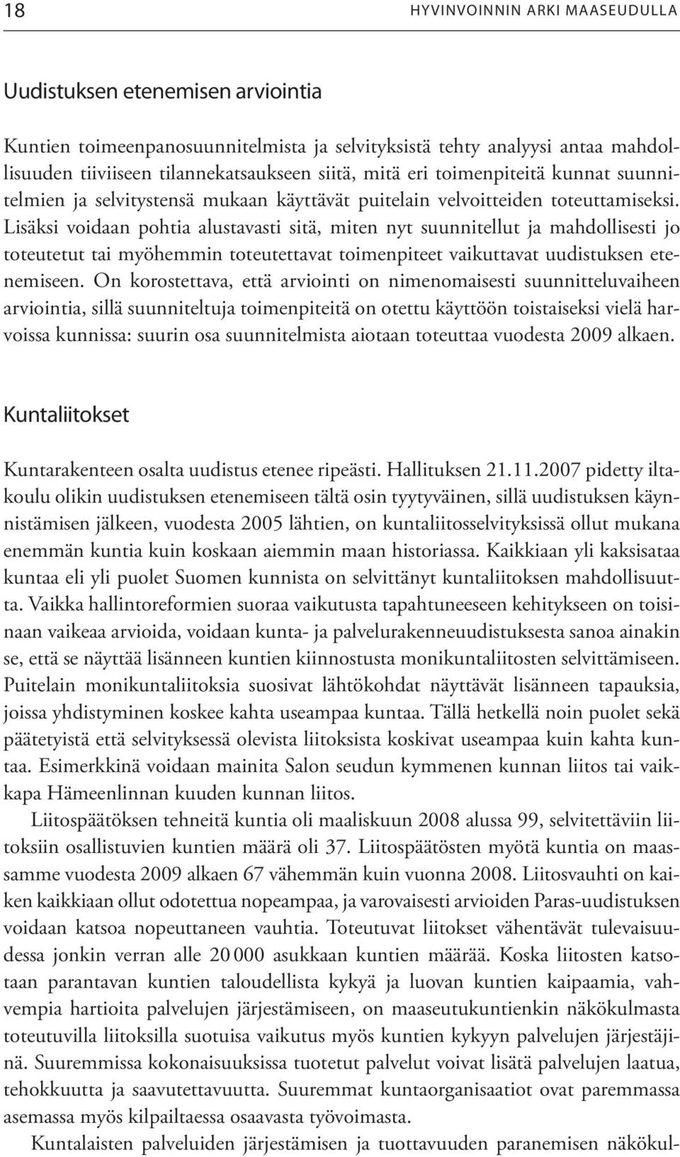 Lisäksi voidaan pohtia alustavasti sitä, miten nyt suunnitellut ja mahdollisesti jo toteutetut tai myöhemmin toteutettavat toimenpiteet vaikuttavat uudistuksen etenemiseen.