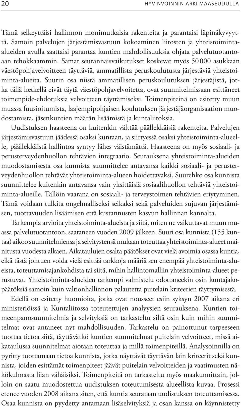 Samat seurannaisvaikutukset koskevat myös 50 000 asukkaan väestöpohjavelvoitteen täyttäviä, ammatillista peruskoulutusta järjestäviä yhteistoiminta-alueita.