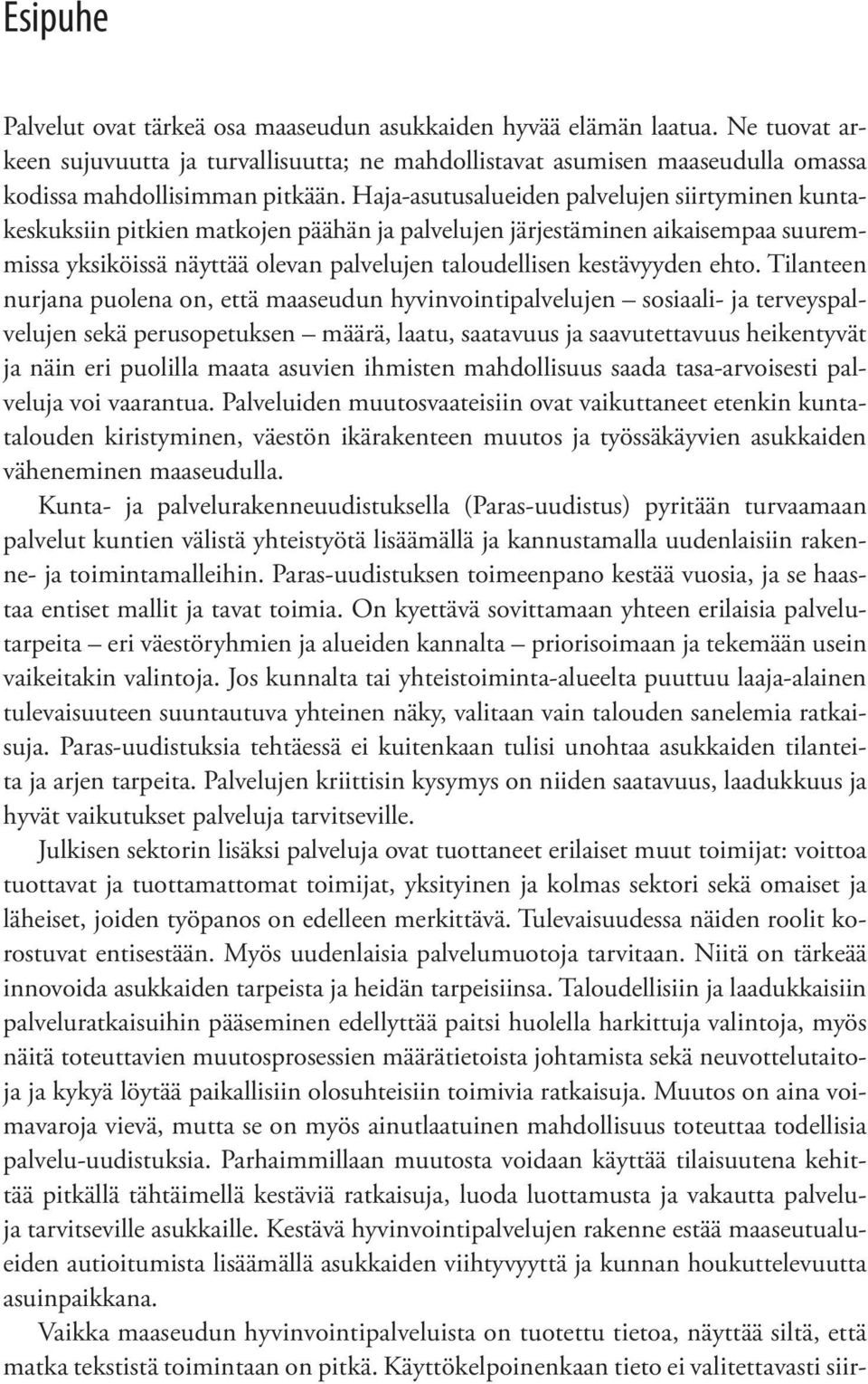 Haja-asutusalueiden palvelujen siirtyminen kuntakeskuksiin pitkien matkojen päähän ja palvelujen järjestäminen aikaisempaa suuremmissa yksiköissä näyttää olevan palvelujen taloudellisen kestävyyden