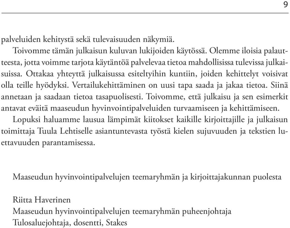 Ottakaa yhteyttä julkaisussa esiteltyihin kuntiin, joiden kehittelyt voisivat olla teille hyödyksi. Vertailukehittäminen on uusi tapa saada ja jakaa tietoa.