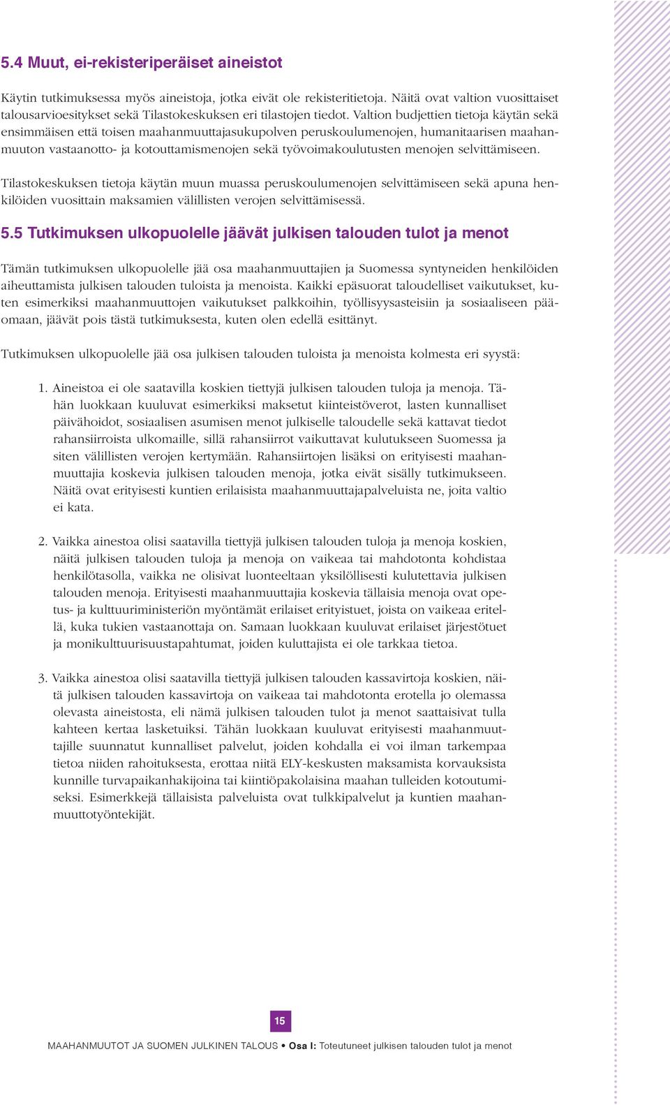 Valtion budjettien tietoja käytän sekä ensimmäisen että toisen maahanmuuttajasukupolven peruskoulumenojen, humanitaarisen maahanmuuton vastaanotto- ja kotouttamismenojen sekä työvoimakoulutusten